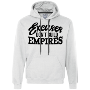 EXCUSES DON’T BUILD EMPIRES HOODIE